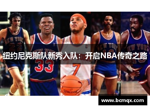 纽约尼克斯队新秀入队：开启NBA传奇之路